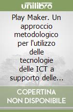 Play Maker. Un approccio metodologico per l'utilizzo delle tecnologie delle ICT a supporto delle scelte strategiche e della gestione del business. Vol. 1: Piano strategico