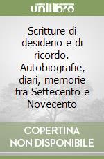 Scritture di desiderio e di ricordo. Autobiografie, diari, memorie tra Settecento e Novecento