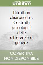 Ritratti in chiaroscuro. Costrutti psicologici delle differenze di genere libro