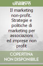 Il marketing non-profit. Strategie e politiche di marketing per associazioni ed imprese non profit libro