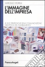 L'immagine dell'impresa. Le leve strategiche della comunicazione nell'epoca del cambiamento libro