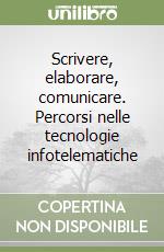 Scrivere, elaborare, comunicare. Percorsi nelle tecnologie infotelematiche libro