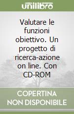 Valutare le funzioni obiettivo. Un progetto di ricerca-azione on line. Con CD-ROM libro