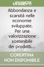 Abbondanza e scarsità nelle economie sviluppate. Per una valorizzazione sostenibile dei prodotti alimentari invenduti libro