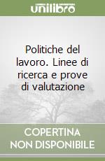 Politiche del lavoro. Linee di ricerca e prove di valutazione libro