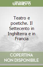 Teatro e poetiche. Il Settecento in Inghilterra e in Francia libro