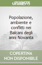 Popolazione, ambiente e conflitti nei Balcani degli anni Novanta libro