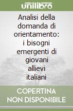 Analisi della domanda di orientamento: i bisogni emergenti di giovani allievi italiani libro