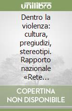 Dentro la violenza: cultura, pregiudizi, stereotipi. Rapporto nazionale «Rete antiviolenza Urban» libro