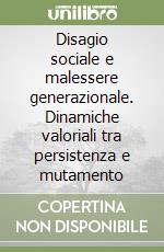 Disagio sociale e malessere generazionale. Dinamiche valoriali tra persistenza e mutamento libro