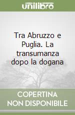 Tra Abruzzo e Puglia. La transumanza dopo la dogana libro