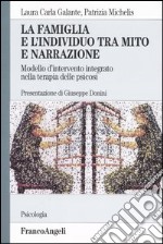 La famiglia e l'individuo tra mito e narrazione. Modello d'intervento integrato nella terapia della psicosi libro