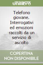 Telefono giovane. Interrogativi ed emozioni raccolti da un servizio di ascolto libro