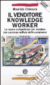 Il venditore knowledge worker. Le nuove competenze per vendere con successo nell'era dell'e-commerce libro di Chiesura Maurizio