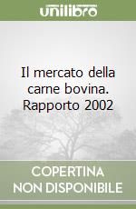 Il mercato della carne bovina. Rapporto 2002 libro