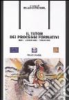 Il tutor dei processi formativi. Ruoli, competenze, formazione libro