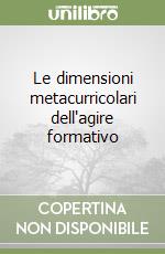 Le dimensioni metacurricolari dell'agire formativo libro