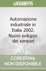 Automazione industriale in Italia 2002. Nuovi sviluppi dei sensori libro