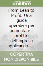 From Lean to Profit. Una guida operativa per aumentare il profitto dell'impresa applicando il Lean Thinking