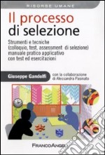 Il processo di selezione. Strumenti e tecniche (colloquio, test, assessment di selezione). Manuale pratico applicativo con test ed esercitazioni libro