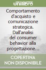 Comportamento d'acquisto e comunicazione strategica. Dall'analisi del consumer behavior alla progettazione comunicativa libro