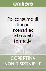 Policonsumo di droghe: scenari ed interventi formativi libro