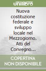 Nuova costituzione federale e sviluppo locale nel Mezzogiorno. Atti del Convegno (Benevento, 9-10 marzo 2001) libro