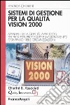 Sistemi di gestione per la qualità vision 2000. Manuale della qualità, approccio per processi, procedure e miglioramento continuo nelle organizzazioni libro