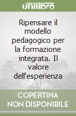 Ripensare il modello pedagogico per la formazione integrata. Il valore dell'esperienza libro