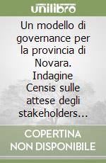 Un modello di governance per la provincia di Novara. Indagine Censis sulle attese degli stakeholders locali libro