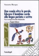 Una scuola oltre le parole. Educare il bambino sordo alla lingua parlata e scritta. Con esempi di unità didattiche