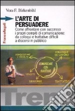 L'arte di persuadere. Come affrontare con successo i propri compiti di comunicazione: da colloqui e trattative difficili a discorsi in pubblico libro