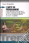 L'arte di persuadere. Come affrontare con successo i propri compiti di comunicazione: da colloqui e trattative difficili a discorsi in pubblico libro