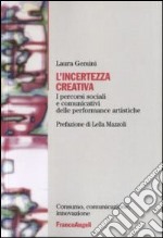 L'incertezza creativa. I percorsi sociali e comunicativi delle performance artistiche libro