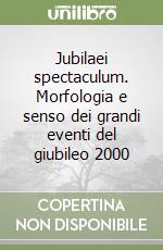 Jubilaei spectaculum. Morfologia e senso dei grandi eventi del giubileo 2000 libro