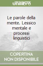 Le parole della mente. Lessico mentale e processi linguistici libro