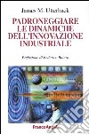 Padroneggiare le dinamiche dell'innovazione industriale libro