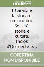 I Caraibi e la storia di un incontro. Società, storia e cultura. Indios d'Occidente e uomini bianchi che provenivano dal cielo libro