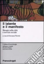 Il latente e il manifesto. Bisogni nella città e servizio sociale libro