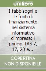 I fabbisogni e le fonti di finanziamento nel sistema informativo d'impresa: i principi IAS 7, 17, 20 e 23 libro