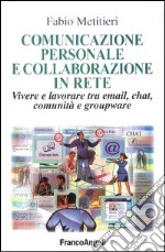 Comunicazione personale e collaborazione in rete. Vivere e lavorare tra email, chat, comunità e groupware libro