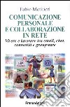 Comunicazione personale e collaborazione in rete. Vivere e lavorare tra email, chat, comunità e groupware libro