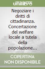 Negoziare i diritti di cittadinanza. Concertazione del welfare locale a tutela della popolazione anziana libro