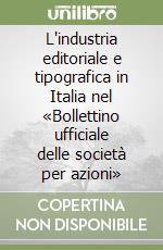 L'industria editoriale e tipografica in Italia nel «Bollettino ufficiale delle società per azioni»