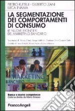 La segmentazione dei comportamenti di consumo. Le nuove frontiere del marketing bancario libro