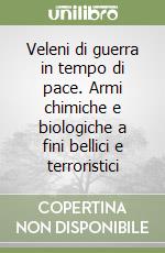 Veleni di guerra in tempo di pace. Armi chimiche e biologiche a fini bellici e terroristici libro