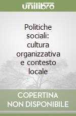 Politiche sociali: cultura organizzativa e contesto locale