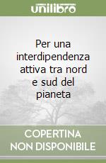 Per una interdipendenza attiva tra nord e sud del pianeta libro