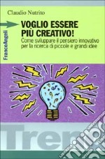 Voglio essere più creativo! Come sviluppare il pensiero innovativo per la ricerca di piccole e grandi idee