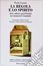 La regola e lo spirito. Arte, cultura, quotidianità nei monasteri femminili libro